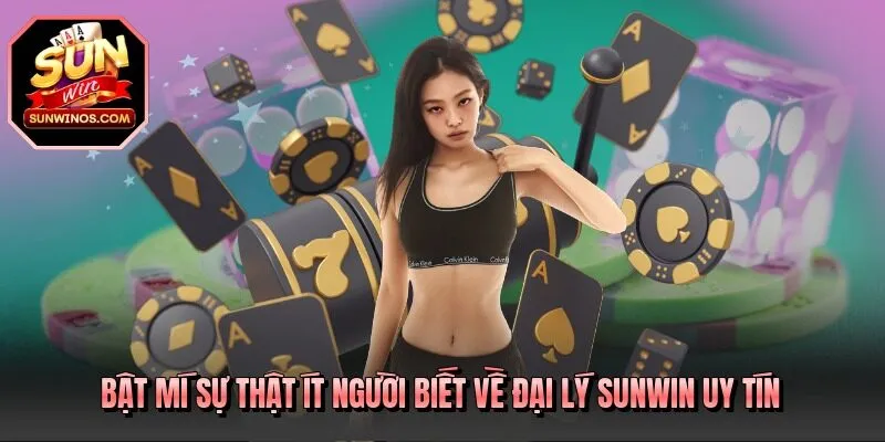 Bật mí sự thật ít người biết về đại lý SUNWIN uy tín