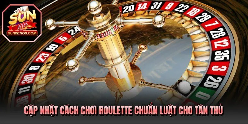 Cập nhật cách chơi Roulette chuẩn luật cho tân thủ