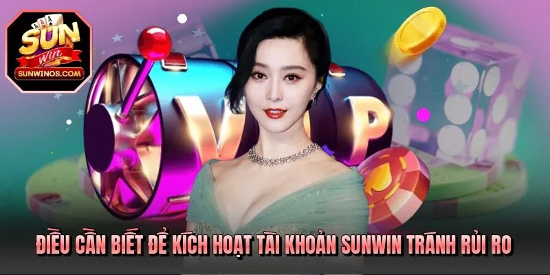 Điều cần biết để kích hoạt tài khoản SUNWIN tránh rủi ro