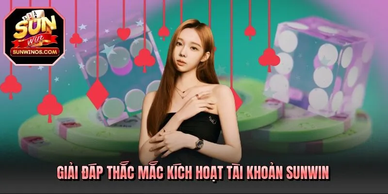 Giải đáp thắc mắc kích hoạt tài khoản SUNWIN