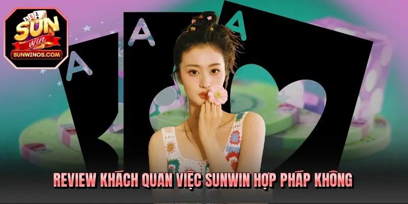 Review khách quan việc SUNWIN hợp pháp không