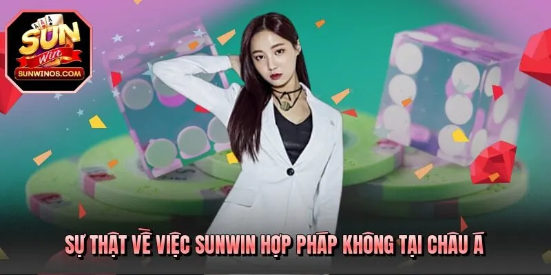 Sự thật về việc SUNWIN hợp pháp không tại châu Á