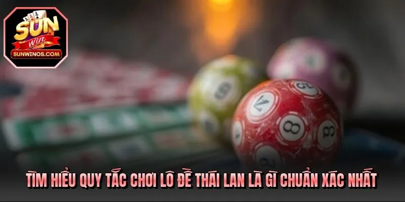 Tìm hiểu quy tắc chơi lô đề Thái Lan là gì chuẩn xác nhất