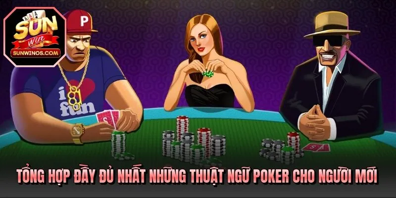 Tổng hợp đầy đủ nhất những thuật ngữ Poker cho người mới