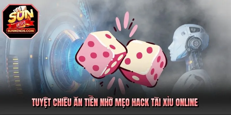 Tuyệt chiêu ăn tiền nhờ mẹo hack tài xỉu online