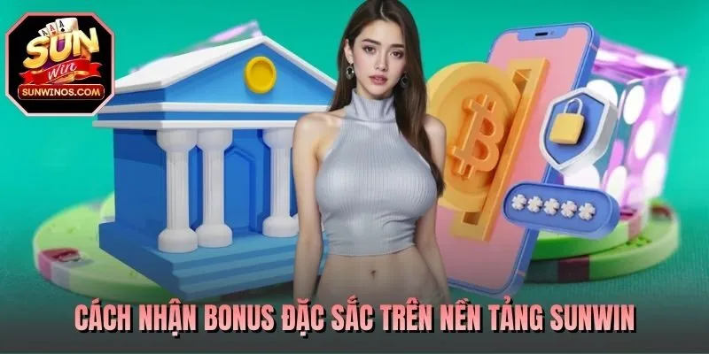 Cách nhận bonus đặc sắc trên nền tảng SUNWIN