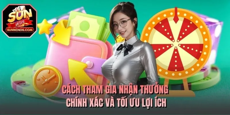 Cách tham gia nhận thưởng chính xác và tối ưu lợi ích