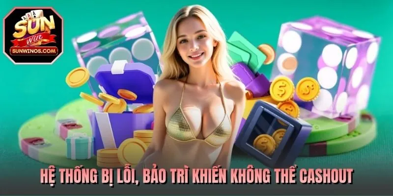 Hệ thống bị lỗi, bảo trì gây khiến không thể cashout