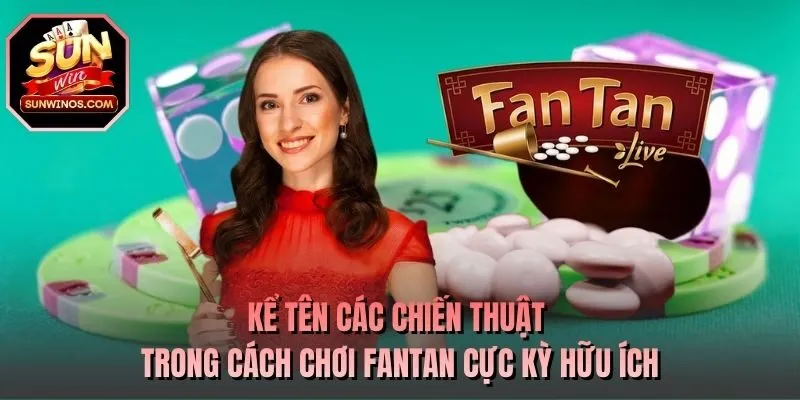 Kể tên các chiến thuật trong cách chơi Fantan cực kỳ hữu ích
