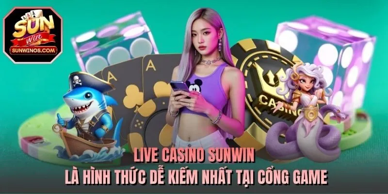 Live Casino SUNWIN là hình thức dễ kiếm nhất tại cổng game