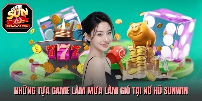 Những tựa game làm mưa làm gió tại nổ hũ SUNWIN