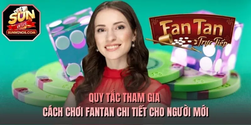 Quy tắc tham gia cách chơi Fantan chi tiết cho người mới