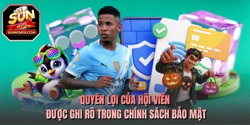 Quyền lợi của hội viên được ghi rõ trong chính sách bảo mật